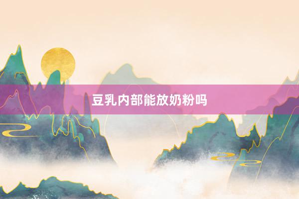 豆乳内部能放奶粉吗